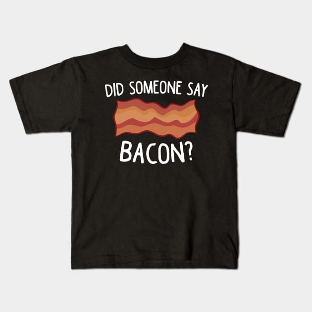 Did Someone Say Bacon? Funny Bacon Lover Gift Love Bacon Kids T-Shirt by EQDesigns